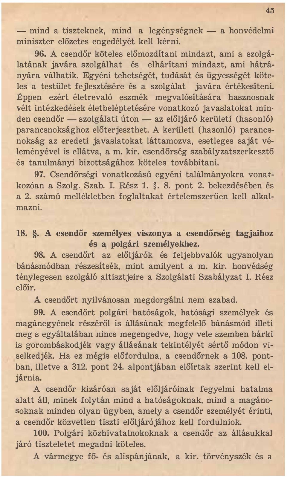 Egyéni tehetségét, tudását és ügyességét köteles a testület fejlesztésére és a szolgálat javára értékesíteni.