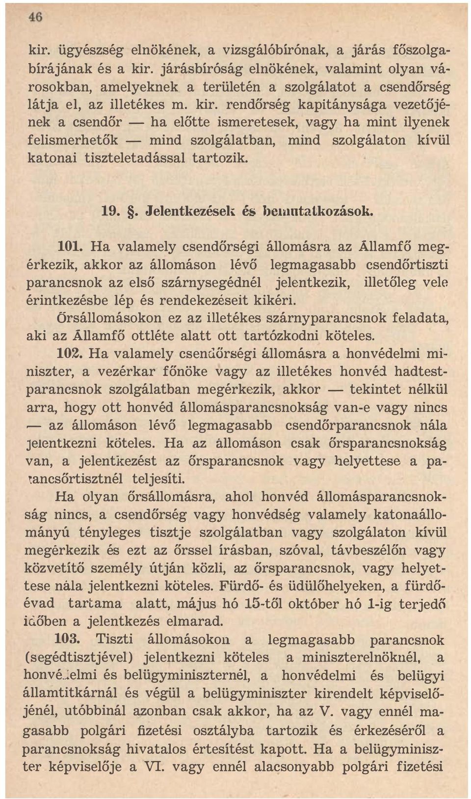 rendőrség kapitánysága vezetőjének a csendőr - ha előtte ismeretesek, vagy ha mint ilyenek felismerhetők - mind szolgálatban, mind szolgálaton kívül katonai tiszteletadással tartozik. 19.