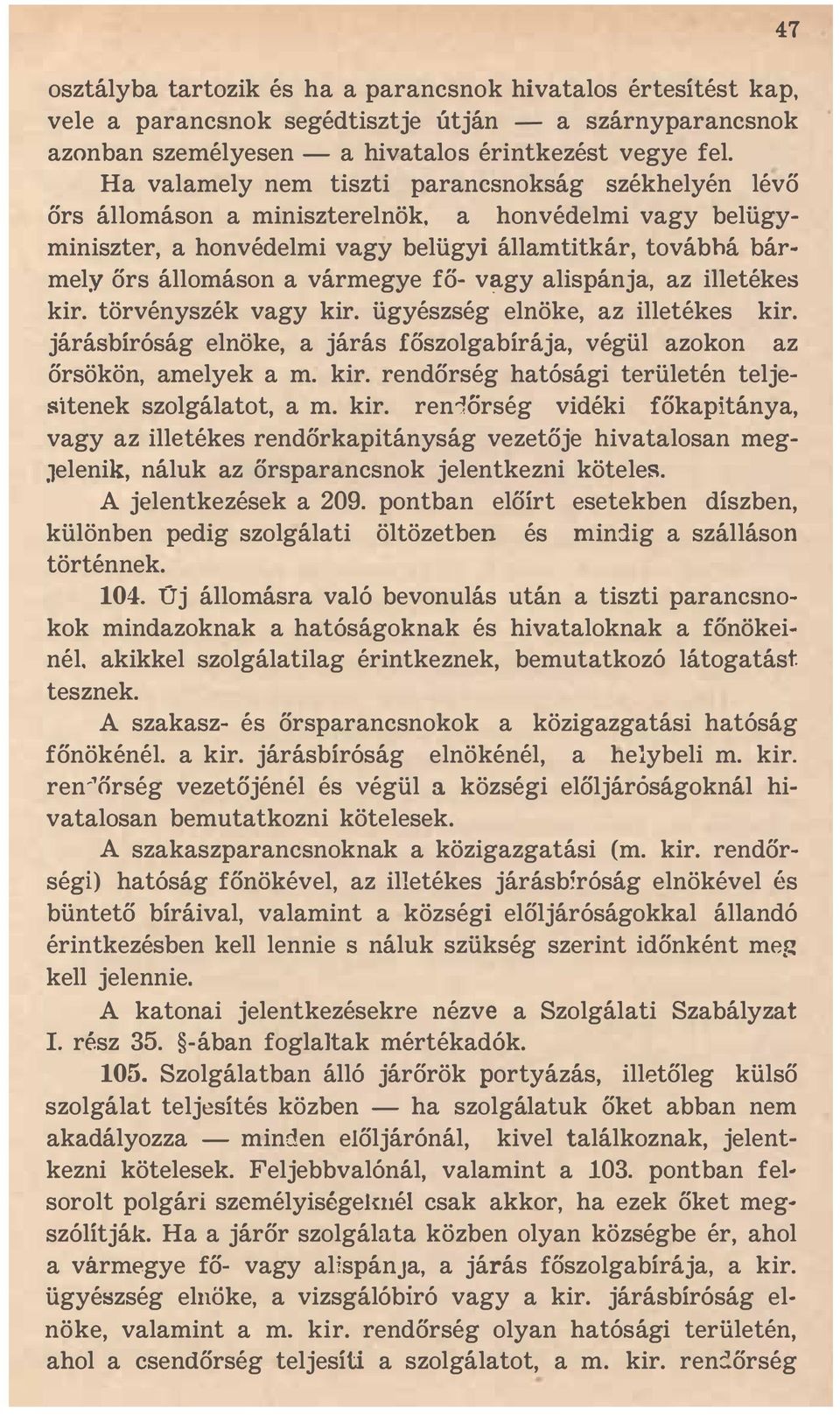 fő- v gy alispánja, az illetékes kir. törvényszék vagy kir. ügyészség elnöke, az illetékes járásbíróság elnöke, a járás főszolgabírája, végül azokon kir. őrsökön, amelyek a m. kir. rendőrség hatósági területén teljesitenek szolgálatot, a m.