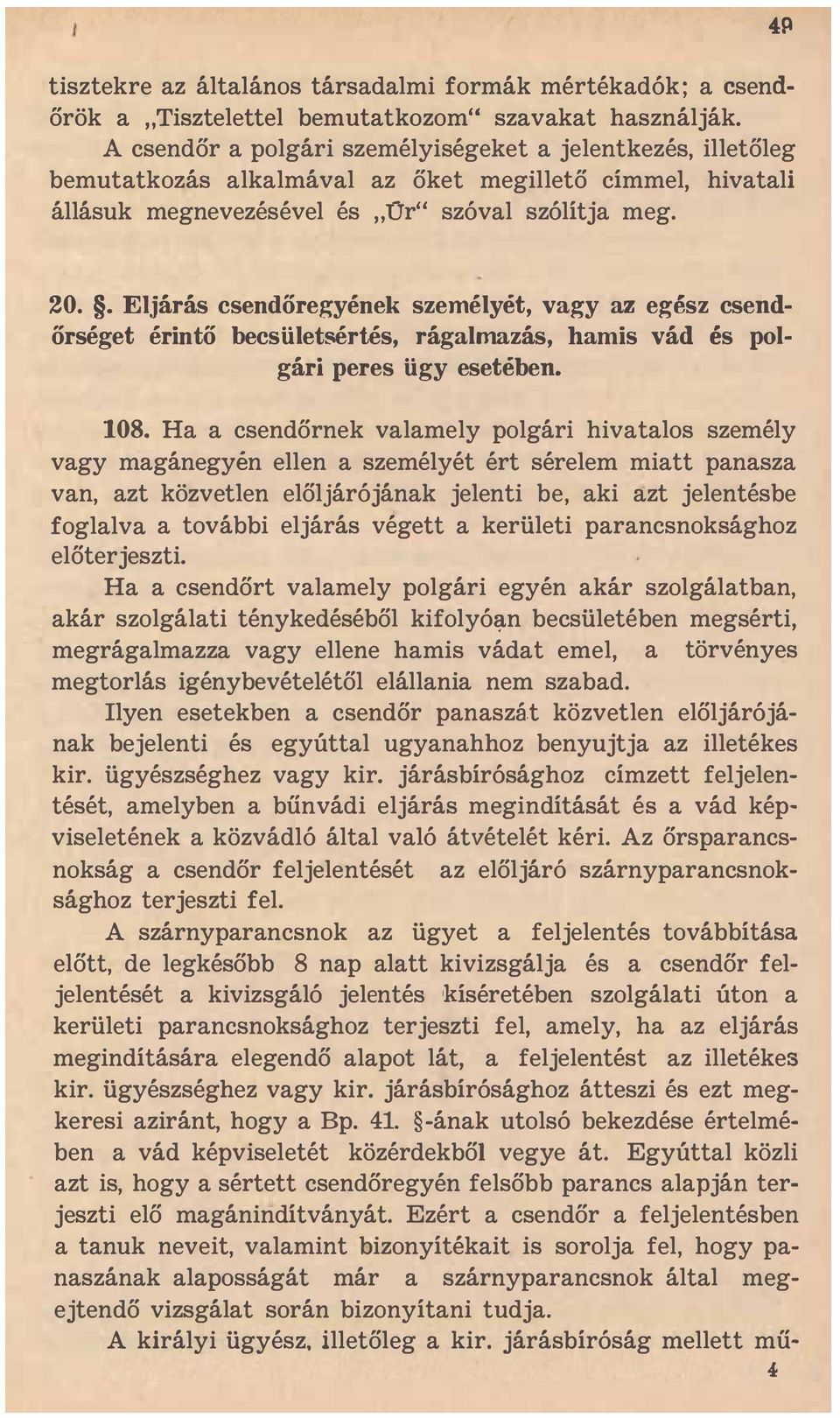 . Eljárás csendőregyének személyét, vagy az egész csendőrséget érintő becsületsértés, rágalmazás, hamis vád és polgári peres ügy esetében. 108.