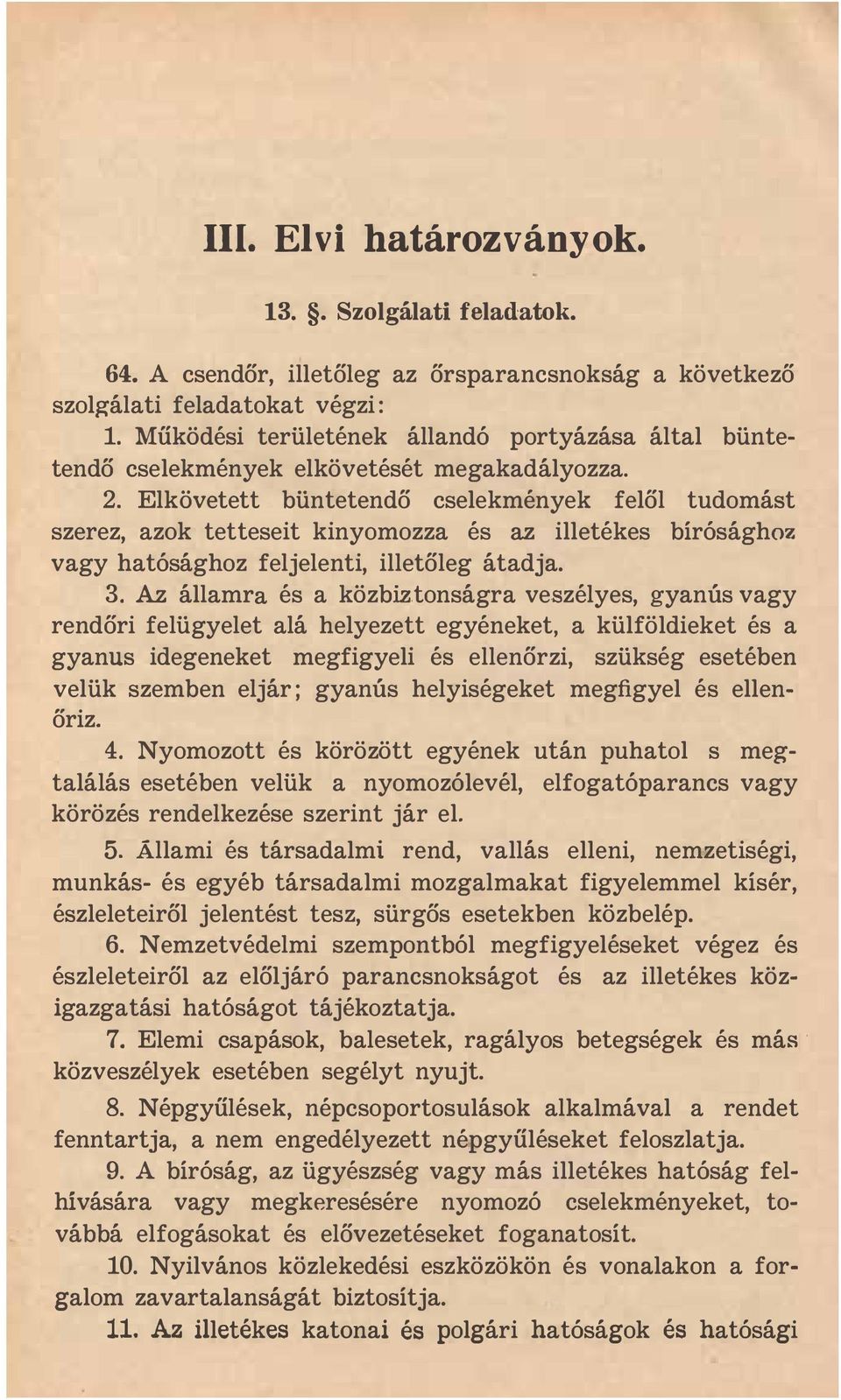 Elkövetett büntetendő cselekmények felől tudomást szerez, azok tetteseit kinyomozza és az illetékes bírósághoz vagy hatósághoz feljelenti, illetőleg átadja. 3.