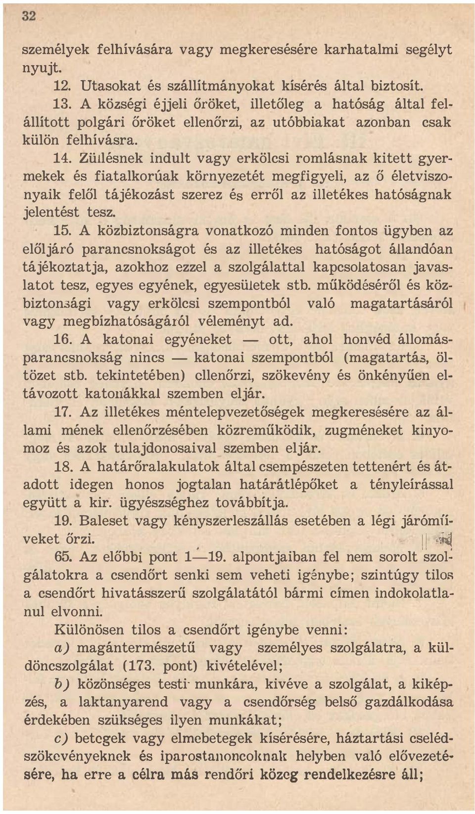 Züllésnek indult vagy erkölcsi romlásnak kitett gyermekek és fiatalkorúak környezetét megfigyeli, az ő életviszonyaik felől tájékozást szerez és erről az illetékes hatóságnak jelentést tesz. 15.