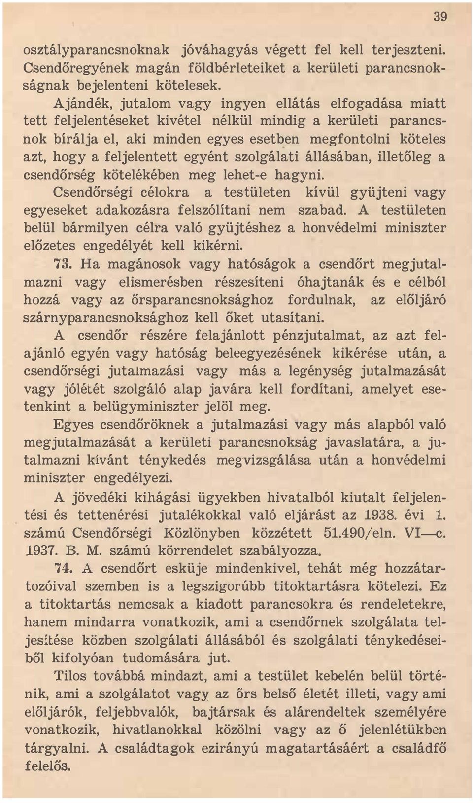 ett egyént szolgálati állásában, illetőleg a csendőrség kötelékében meg lehet-e hagyni. Csendőrségi célokra a testületen kívül gyüjteni vagy egyeseket adakozásra felszólítani nem szabad.