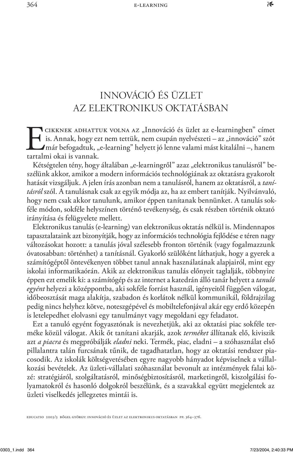 Kétségtelen tény, hogy általában e-learningről azaz elektronikus tanulásról beszélünk akkor, amikor a modern információs technológiának az oktatásra gyakorolt hatását vizsgáljuk.