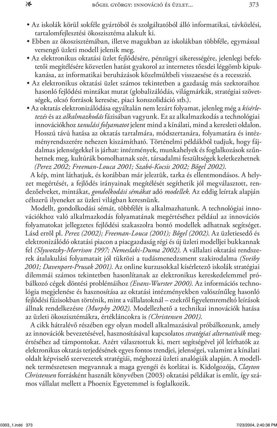 Az elektronikus oktatási üzlet fejlődésére, pénzügyi sikerességére, jelenlegi befektetői megítélésére közvetlen hatást gyakorol az internetes tőzsdei léggömb kipukkanása, az informatikai beruházások