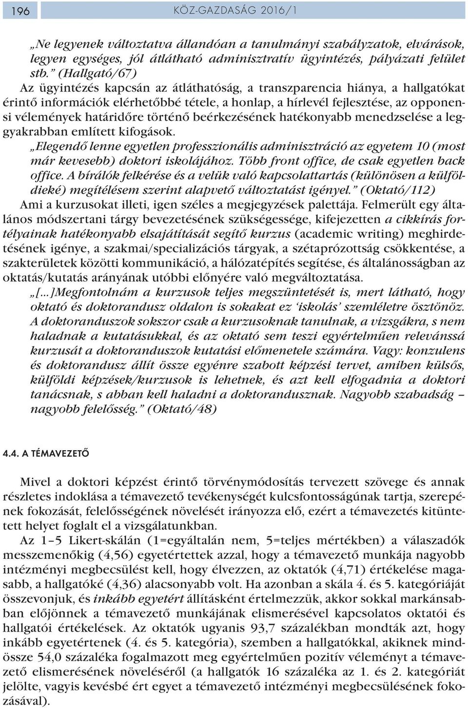 történő beérkezésének hatékonyabb menedzselése a leggyakrabban említett kifogások. Elegendő lenne egyetlen professzionális adminisztráció az egyetem 10 (most már kevesebb) doktori iskolájához.