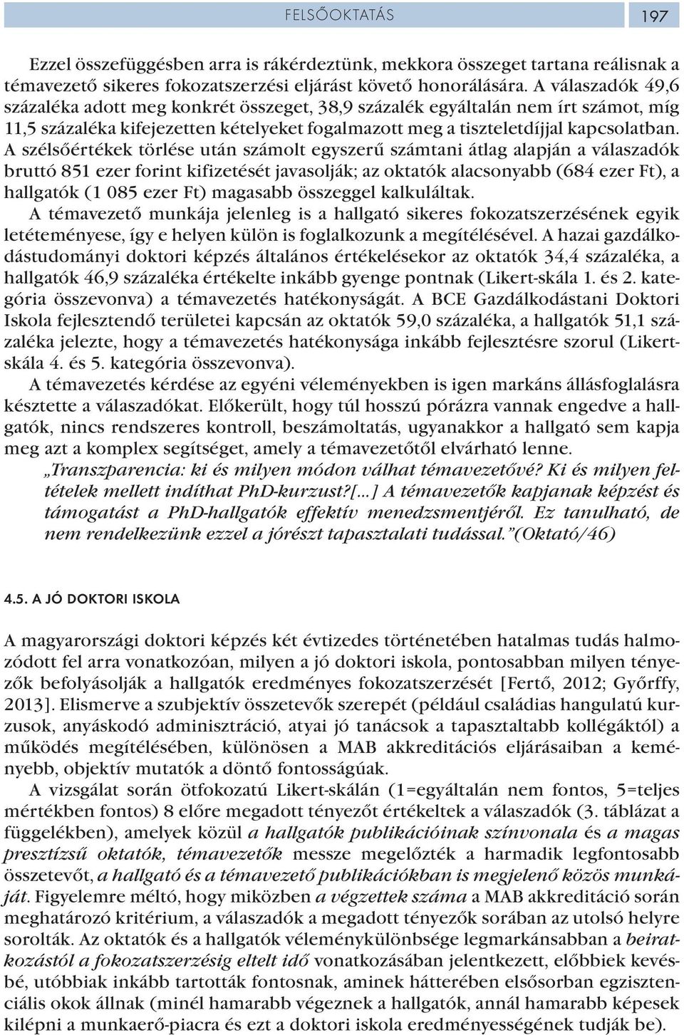 A szélsőértékek törlése után számolt egyszerű számtani átlag alapján a válaszadók bruttó 851 ezer forint kifizetését javasolják; az oktatók alacsonyabb (684 ezer Ft), a hallgatók (1 085 ezer Ft)