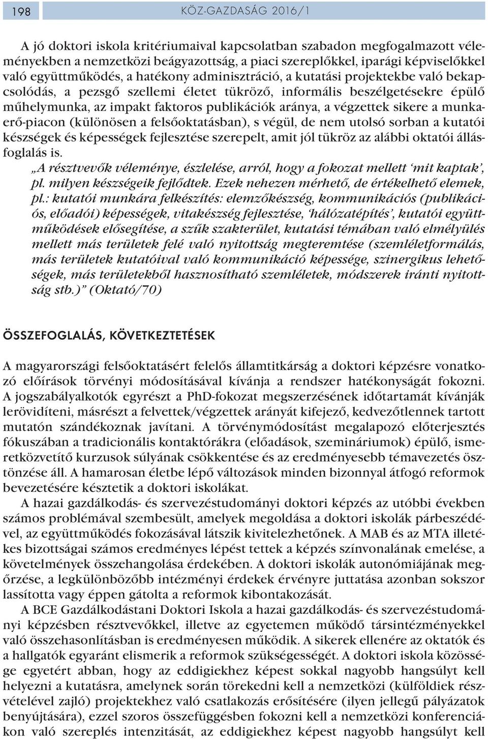 aránya, a végzettek sikere a munkaerő-piacon (különösen a felsőoktatásban), s végül, de nem utolsó sorban a kutatói készségek és képességek fejlesztése szerepelt, amit jól tükröz az alábbi oktatói