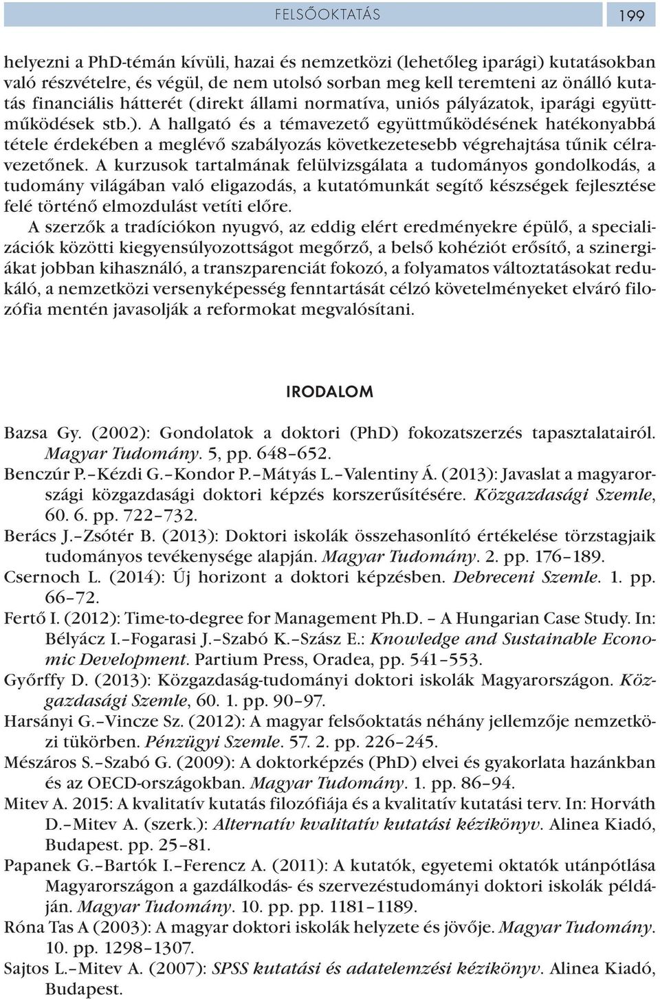 A hallgató és a témavezető együttműködésének hatékonyabbá tétele érdekében a meglévő szabályozás következetesebb végrehajtása tűnik célravezetőnek.