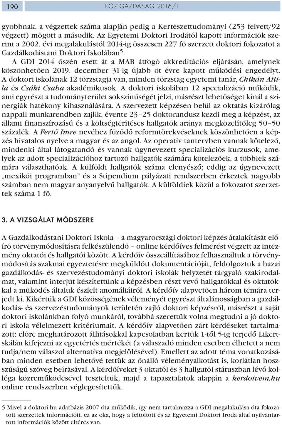 december 31-ig újabb öt évre kapott működési engedélyt. A doktori iskolának 12 törzstagja van, minden törzstag egyetemi tanár, Chikán Attila és Csáki Csaba akadémikusok.