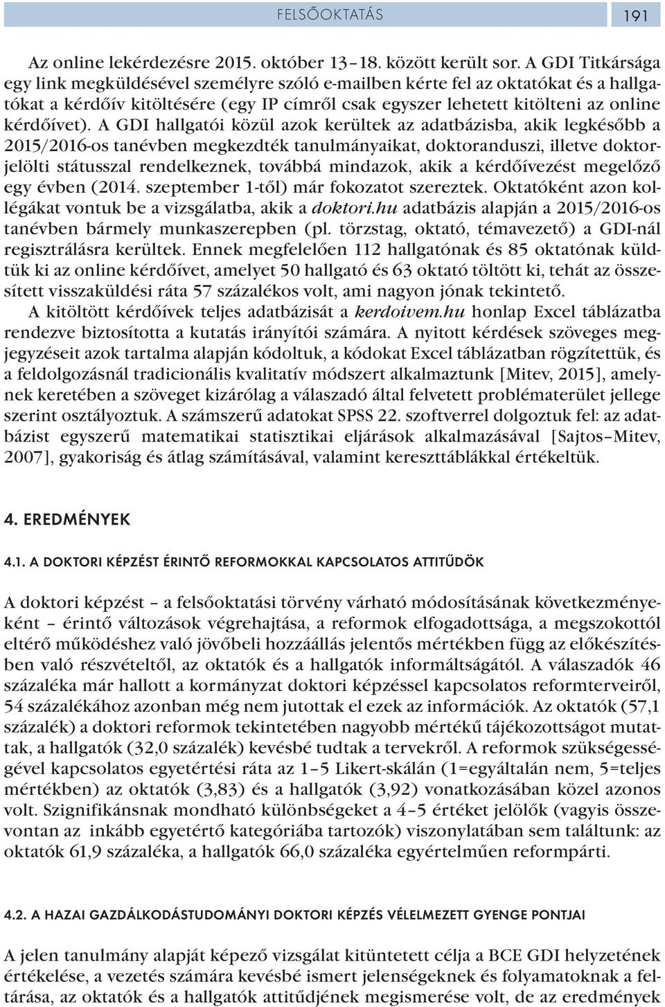 A GDI hallgatói közül azok kerültek az adatbázisba, akik legkésőbb a 2015/2016-os tanévben megkezdték tanulmányaikat, doktoranduszi, illetve doktorjelölti státusszal rendelkeznek, továbbá mindazok,