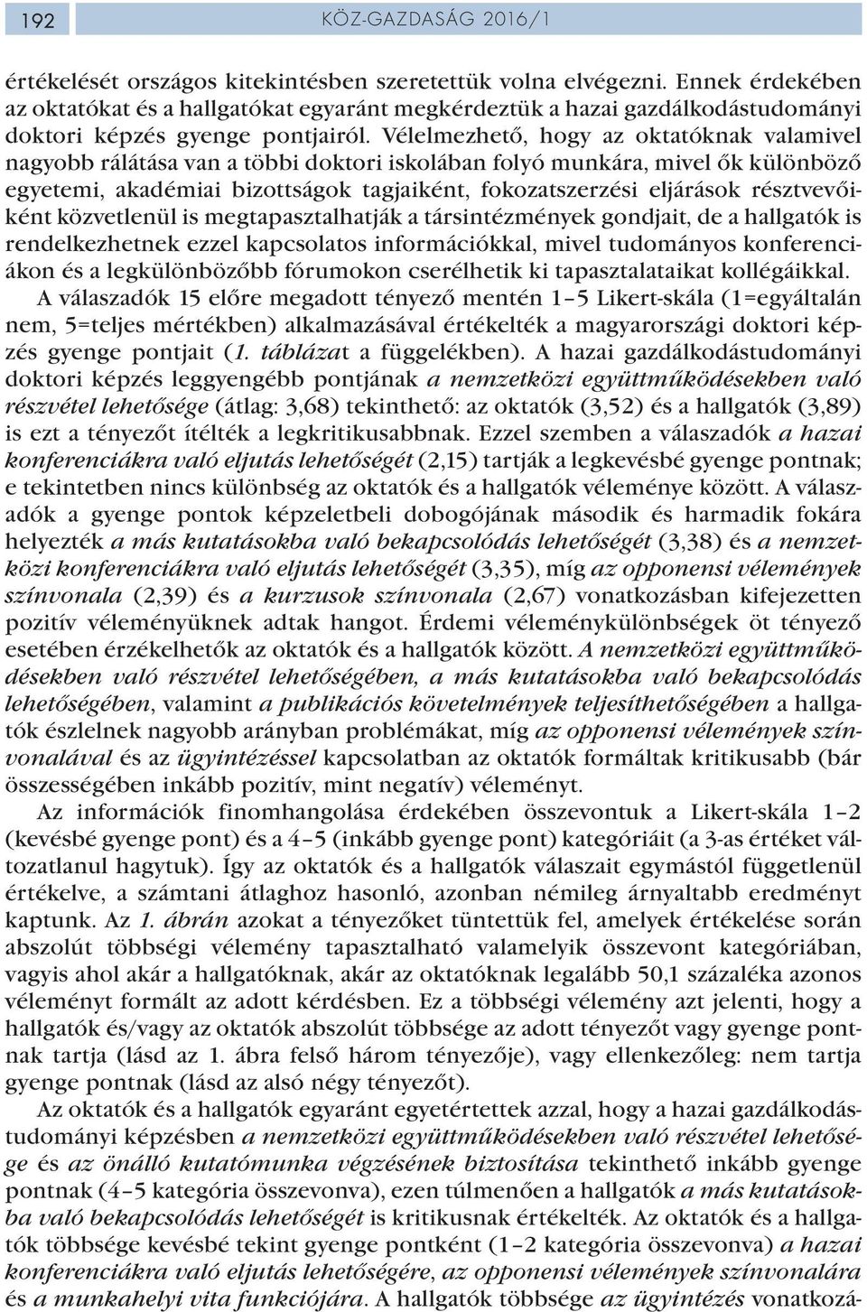 Vélelmezhető, hogy az oktatóknak valamivel nagyobb rálátása van a többi doktori iskolában folyó munkára, mivel ők különböző egyetemi, akadémiai bizottságok tagjaiként, fokozatszerzési eljárások