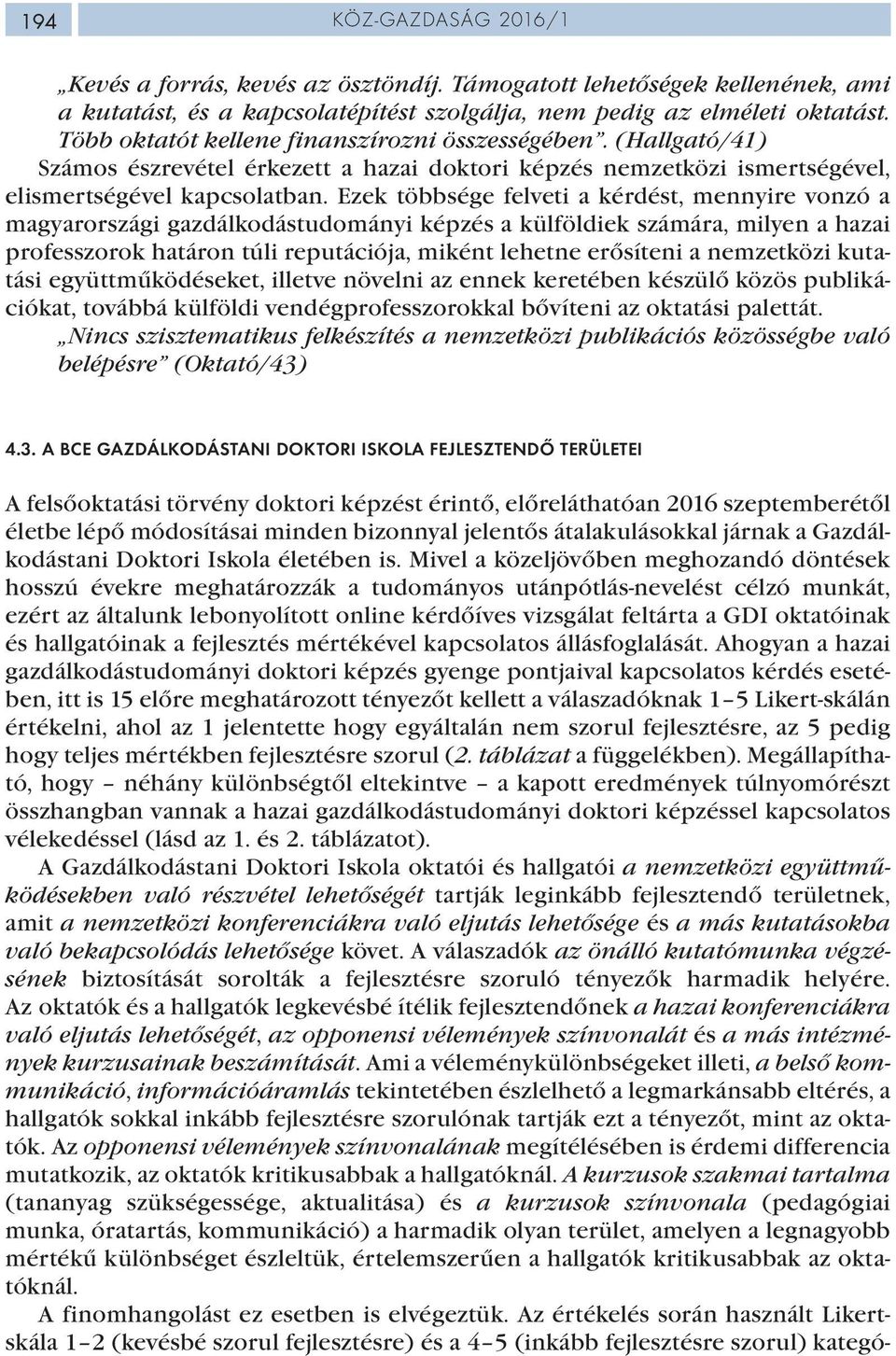 Ezek többsége felveti a kérdést, mennyire vonzó a magyarországi gazdálkodástudományi képzés a külföldiek számára, milyen a hazai professzorok határon túli reputációja, miként lehetne erősíteni a