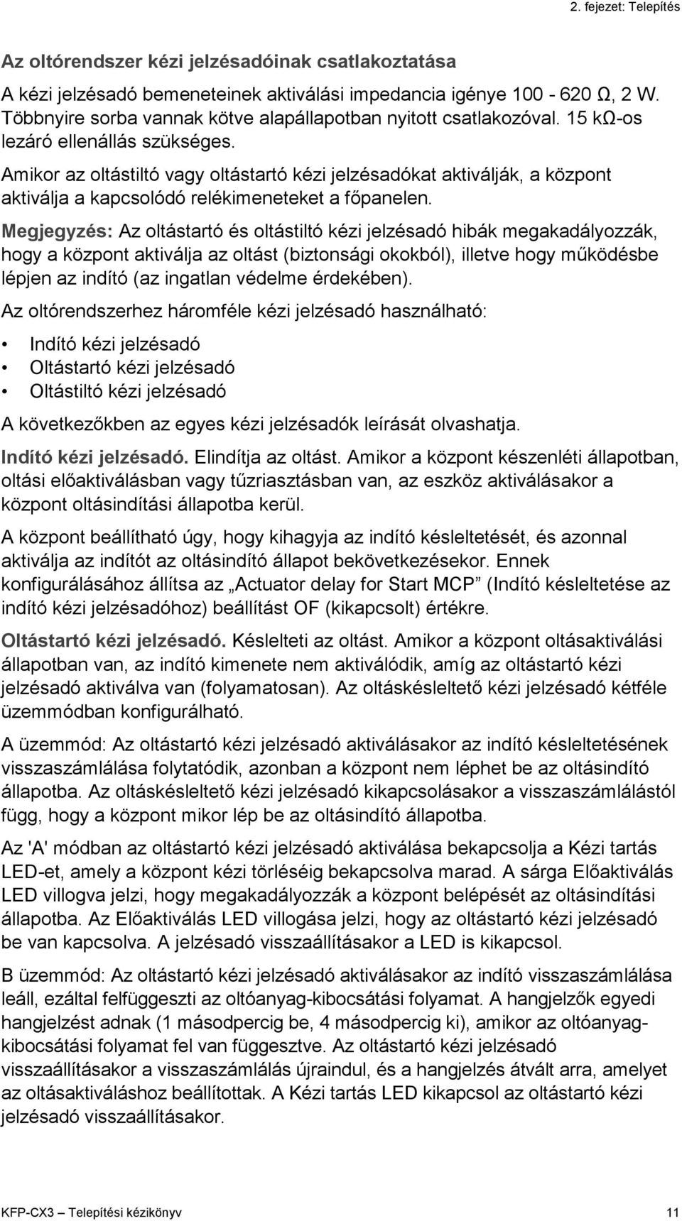 Amikor az oltástiltó vagy oltástartó kézi jelzésadókat aktiválják, a központ aktiválja a kapcsolódó relékimeneteket a főpanelen.