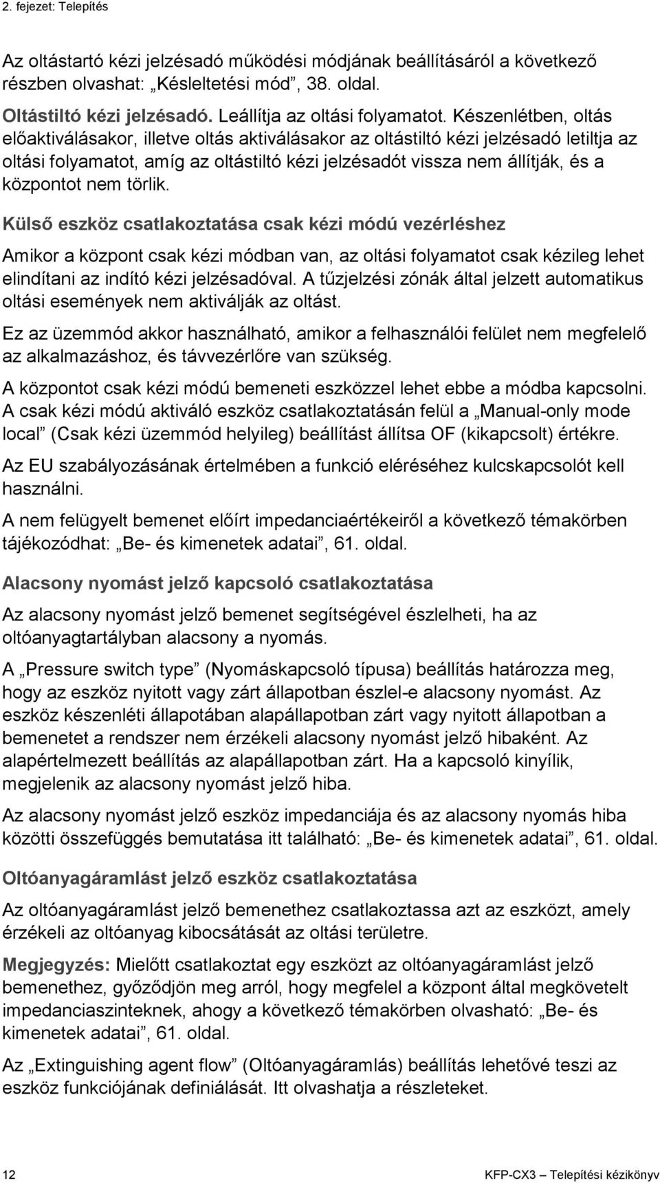 nem törlik. Külső eszköz csatlakoztatása csak kézi módú vezérléshez Amikor a központ csak kézi módban van, az oltási folyamatot csak kézileg lehet elindítani az indító kézi jelzésadóval.