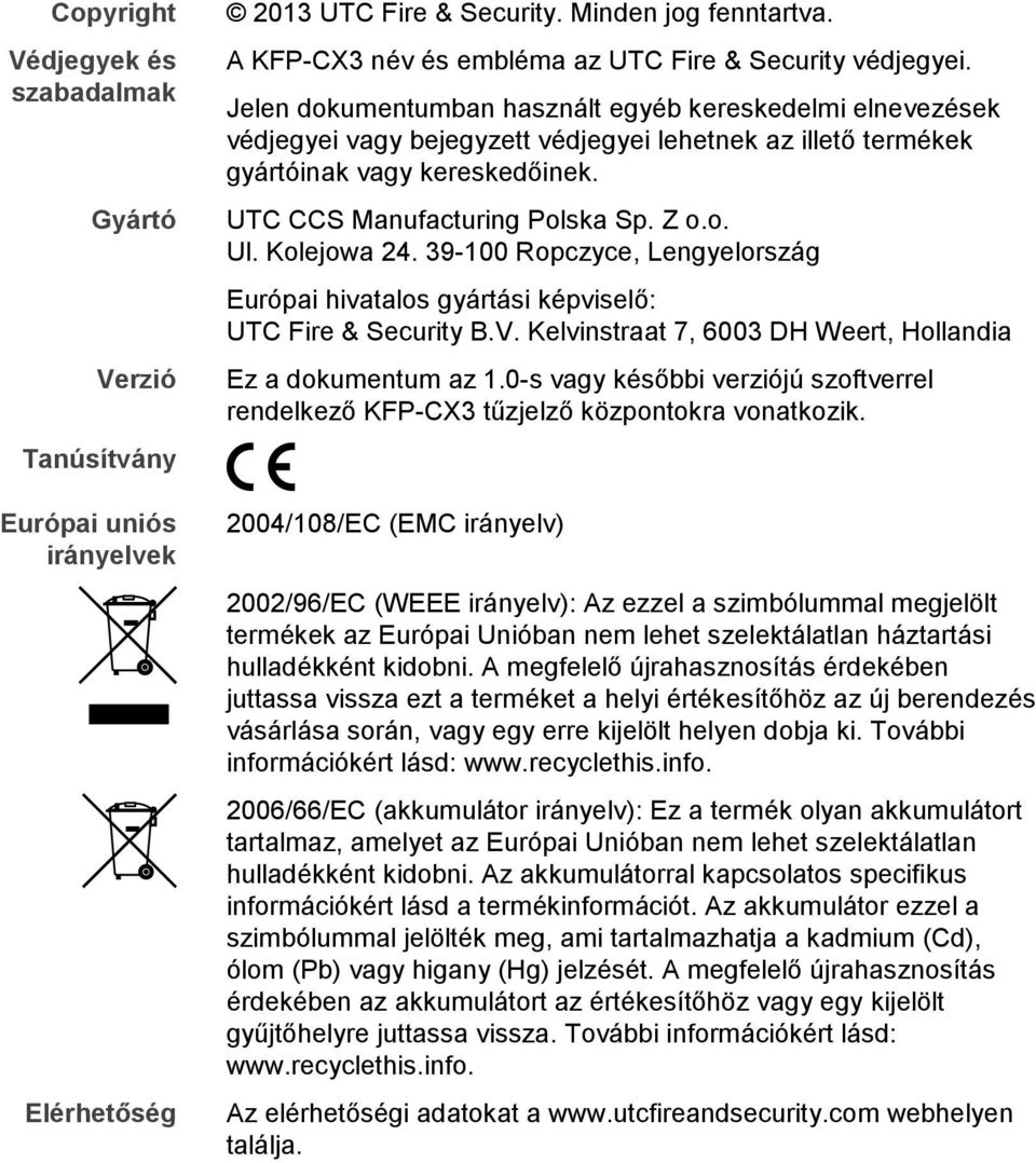 Jelen dokumentumban használt egyéb kereskedelmi elnevezések védjegyei vagy bejegyzett védjegyei lehetnek az illető termékek gyártóinak vagy kereskedőinek. UTC CCS Manufacturing Polska Sp. Z o.o. Ul.