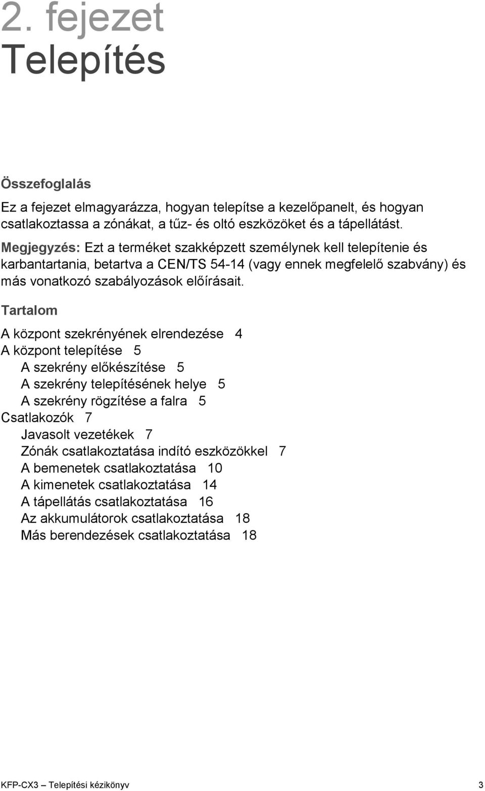 Tartalom A központ szekrényének elrendezése 4 A központ telepítése 5 A szekrény előkészítése 5 A szekrény telepítésének helye 5 A szekrény rögzítése a falra 5 Csatlakozók 7 Javasolt vezetékek 7