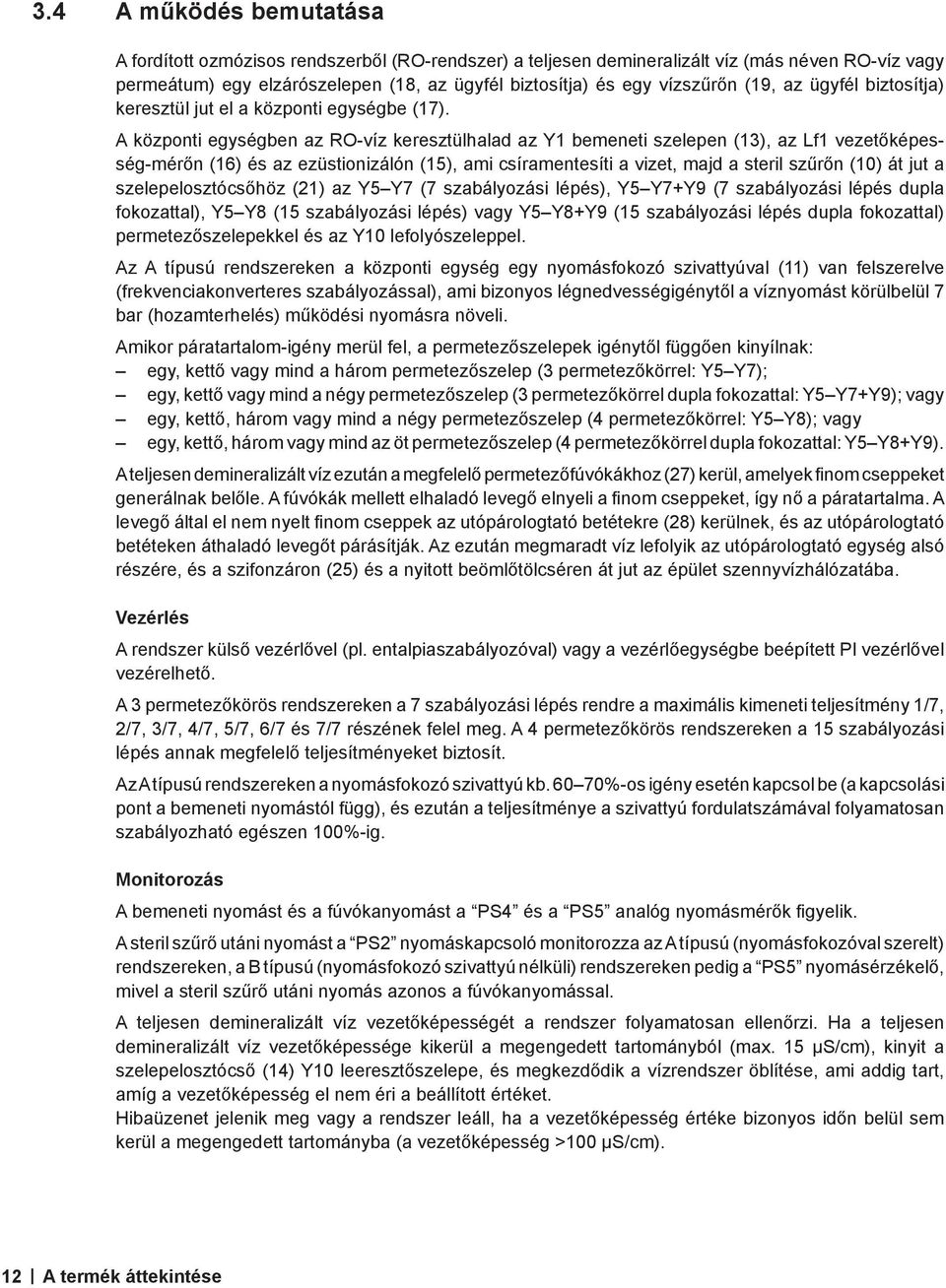 A központi egységben az RO-víz keresztülhalad az Y1 bemeneti szelepen (13), az Lf1 vezetőképesség-mérőn (16) és az ezüstionizálón (15), ami csíramentesíti a vizet, majd a steril szűrőn (10) át jut a