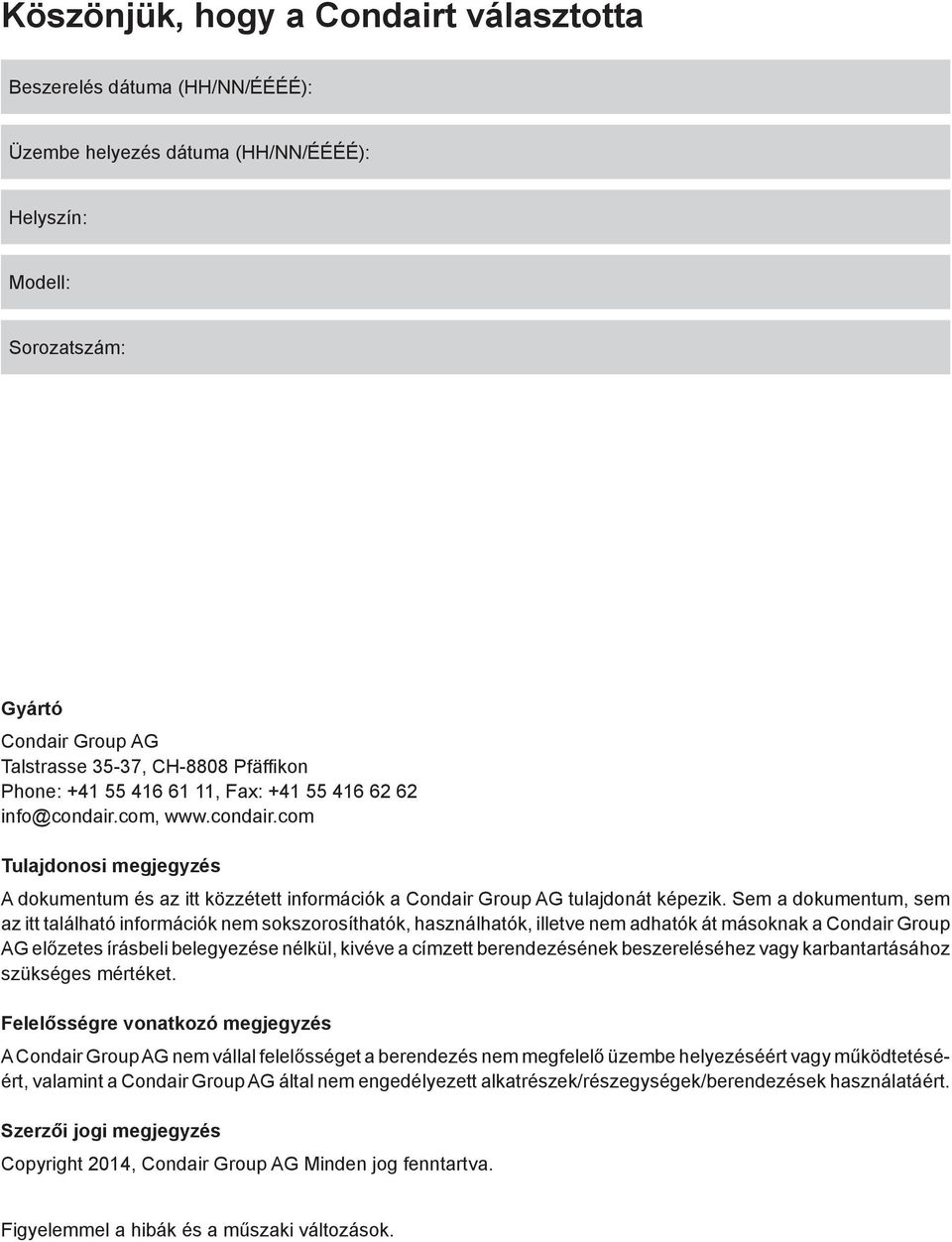 Sem a dokumentum, sem az itt található információk nem sokszorosíthatók, használhatók, illetve nem adhatók át másoknak a Condair Group AG előzetes írásbeli belegyezése nélkül, kivéve a címzett