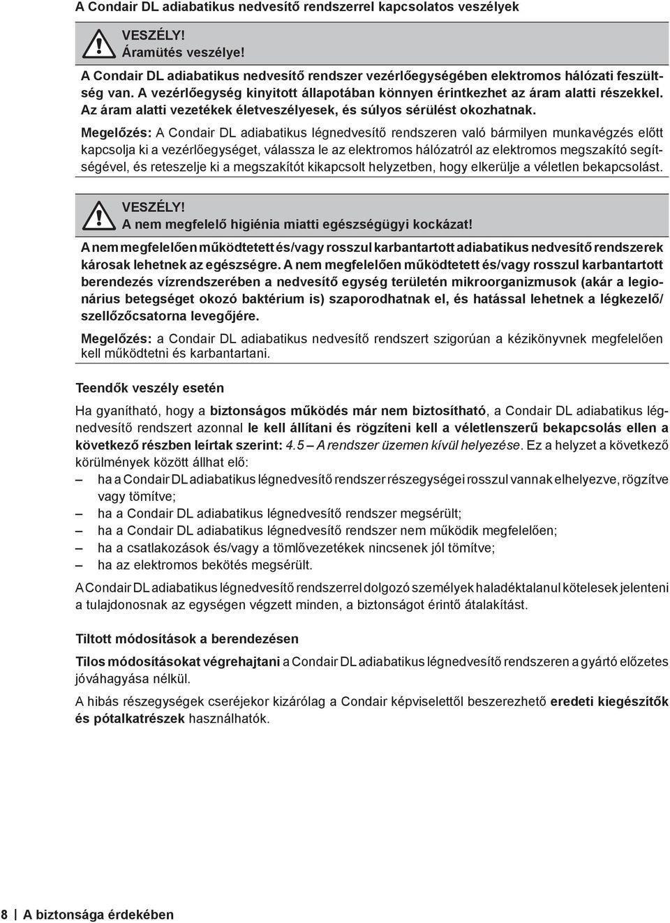 Megelőzés: A Condair DL adiabatikus légnedvesítő rendszeren való bármilyen munkavégzés előtt kapcsolja ki a vezérlőegységet, válassza le az elektromos hálózatról az elektromos megszakító