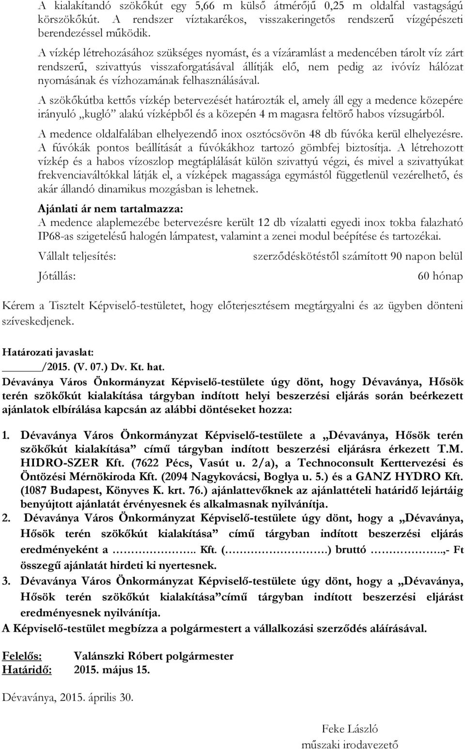 felhasználásával. A szökőkútba kettős vízkép betervezését határozták el, amely áll egy a medence közepére irányuló kugló alakú vízképből és a közepén 4 m magasra feltörő habos vízsugárból.