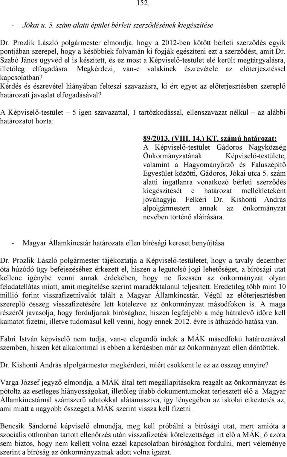 Szabó János ügyvéd el is készített, és ez most a Képviselő-testület elé került megtárgyalásra, illetőleg elfogadásra. Megkérdezi, van-e valakinek észrevétele az előterjesztéssel kapcsolatban?