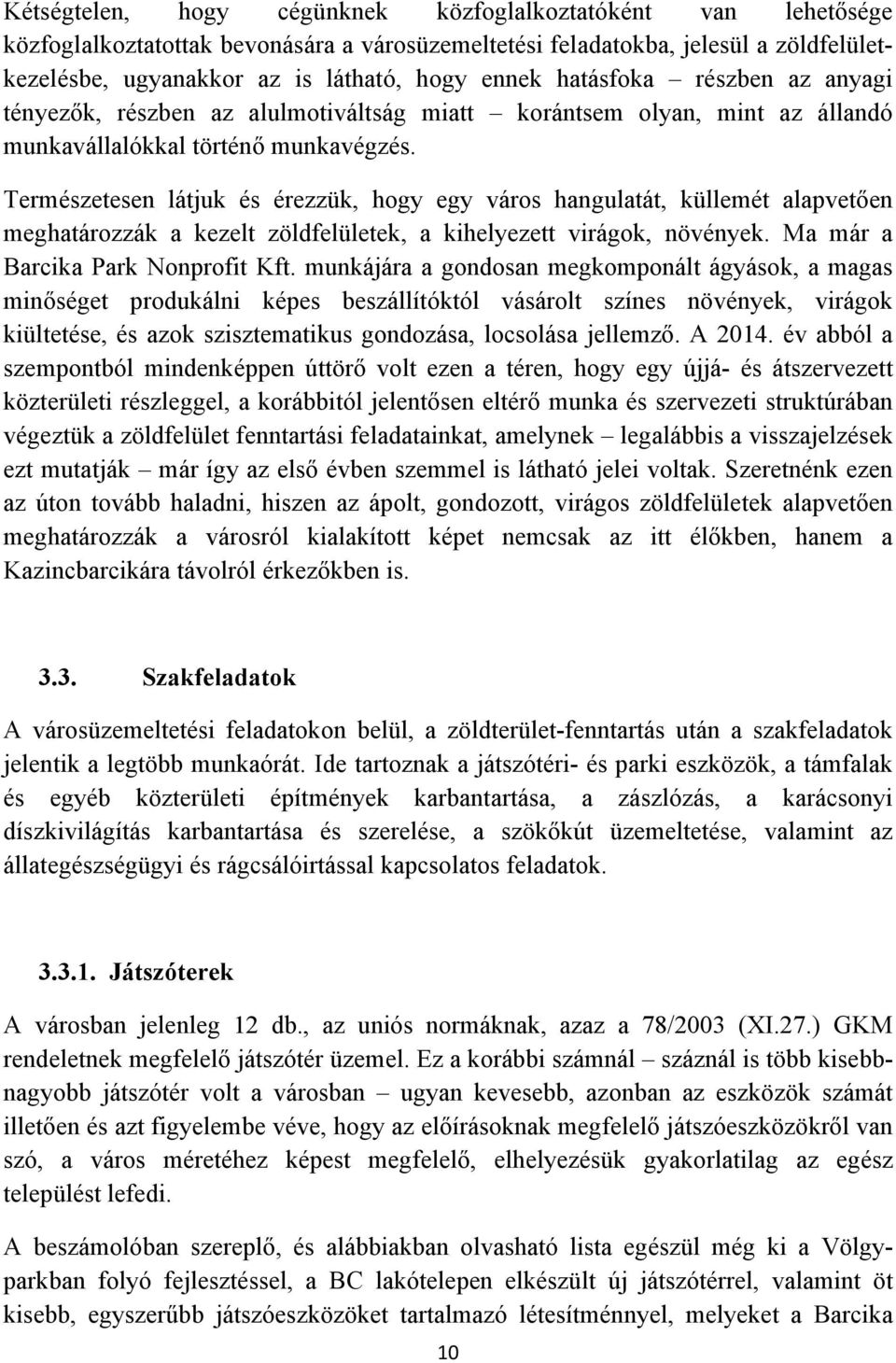 Természetesen látjuk és érezzük, hogy egy város hangulatát, küllemét alapvetően meghatározzák a kezelt zöldfelületek, a kihelyezett virágok, növények. Ma már a Barcika Park Nonprofit Kft.