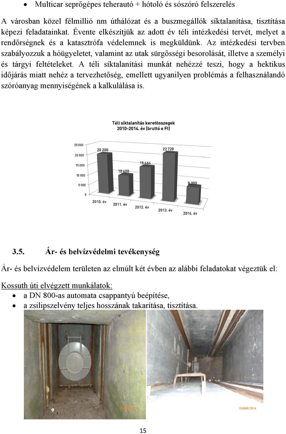 Az intézkedési tervben szabályozzuk a hóügyeletet, valamint az utak sürgősségi besorolását, illetve a személyi és tárgyi feltételeket.