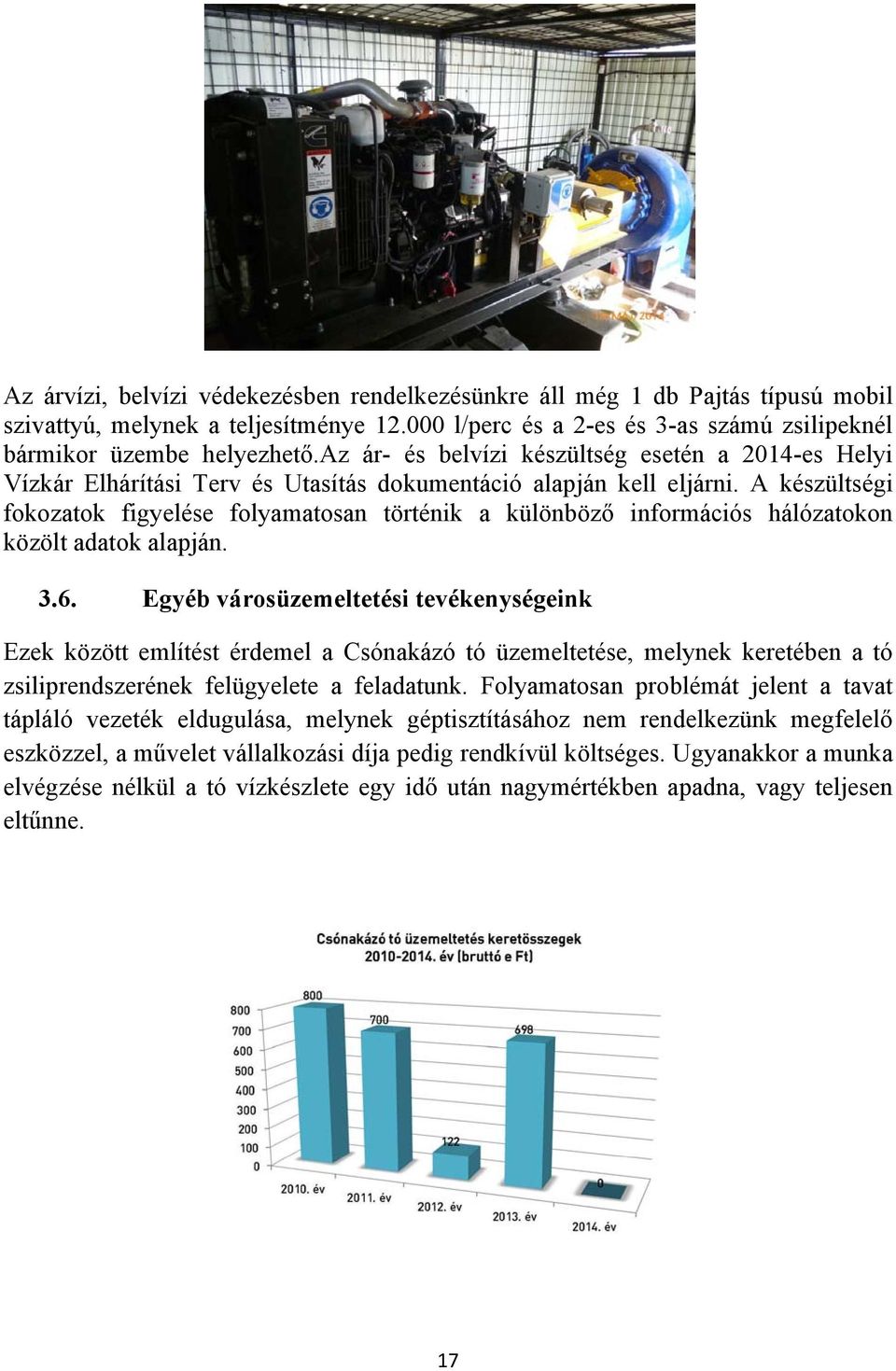 A készültségi fokozatok figyelése folyamatosan történik a különböző információs hálózatokon közölt adatok alapján. 3.6.