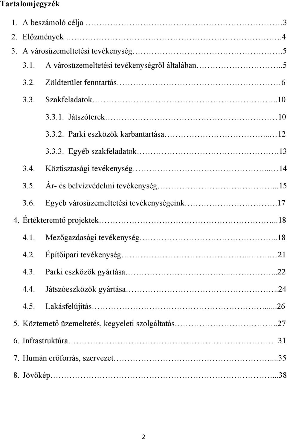 Egyéb városüzemeltetési tevékenységeink.17 4. Értékteremtő projektek...18 4.1. Mezőgazdasági tevékenység...18 4.2. Építőipari tevékenység.... 21 4.3. Parki eszközök gyártása......22 4.4. Játszóeszközök gyártása.