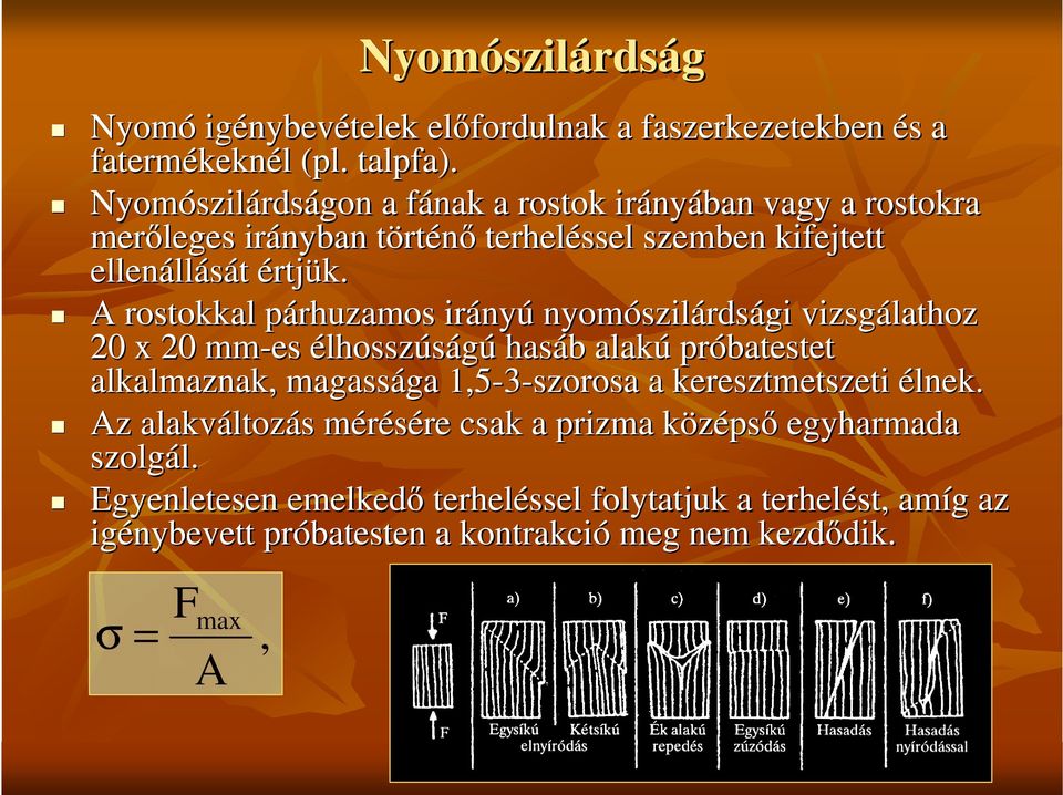 A rostokkal párhuzamos irány nyú nyomószil szilárdsági vizsgálathoz 20 x 20 mm-es élhosszúságú hasáb alakú próbatestet alkalmaznak, magassága 1,5-3-szorosa a