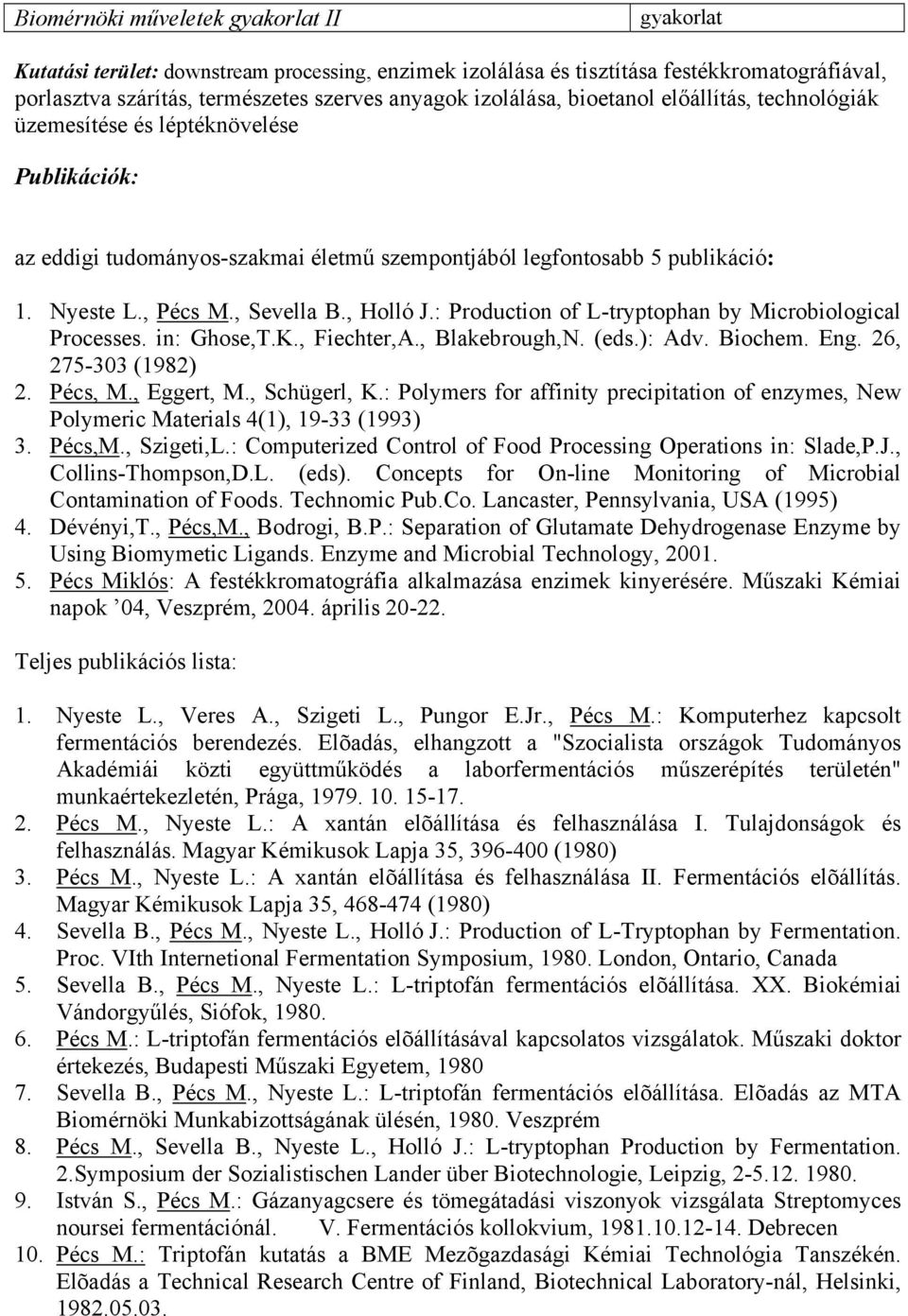 : Production of L-tryptophan by Microbiological Processes. in: Ghose,T.K., Fiechter,A., Blakebrough,N. (eds.): Adv. Biochem. Eng. 26, 275-303 (1982) 2. Pécs, M., Eggert, M., Schügerl, K.