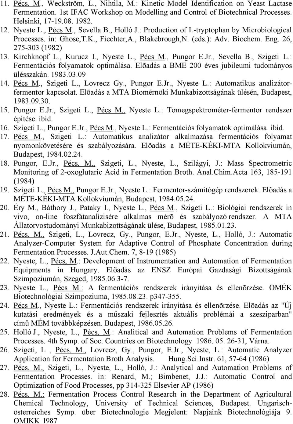 Kirchknopf L., Kurucz I., Nyeste L., Pécs M., Pungor E.Jr., Sevella B., Szigeti L.: Fermentációs folyamatok optimálása. Elõadás a BME 200 éves jubileumi tudományos ülésszakán. 1983.03.09 14. Pécs M., Szigeti L., Lovrecz Gy.