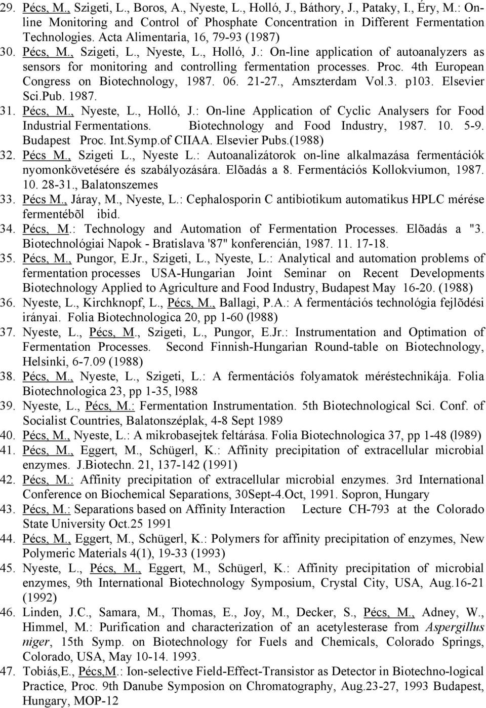 4th European Congress on Biotechnology, 1987. 06. 21-27., Amszterdam Vol.3. p103. Elsevier Sci.Pub. 1987. 31. Pécs, M., Nyeste, L., Holló, J.