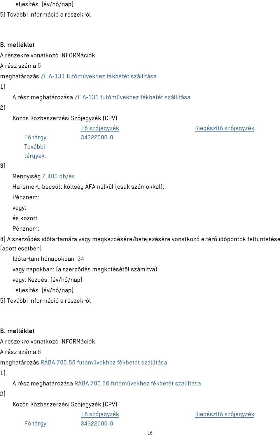 2.400 db/év Kezdés: (év/hó/nap) Teljesítés: (év/hó/nap) A rész száma 6 meghatározás RÁBA 700.