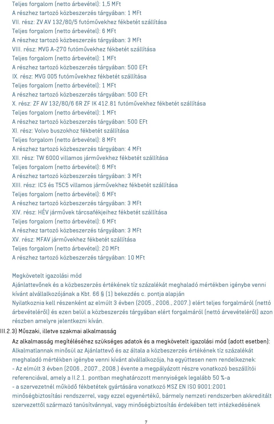 rész: MVG A-270 futóművekhez fékbetét szállítása Teljes forgalom (netto árbevétel): 1 MFt A részhez tartozó közbeszerzés tárgyában: 500 EFt IX.