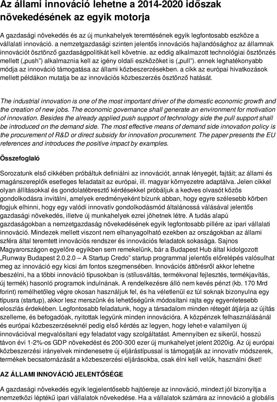 az eddig alkalmazott technológiai ösztönzés mellett ( push ) alkalmaznia kell az igény oldali eszközöket is ( pull ). ennek leghatékonyabb módja az innováció támogatása az állami közbeszerzésekben.