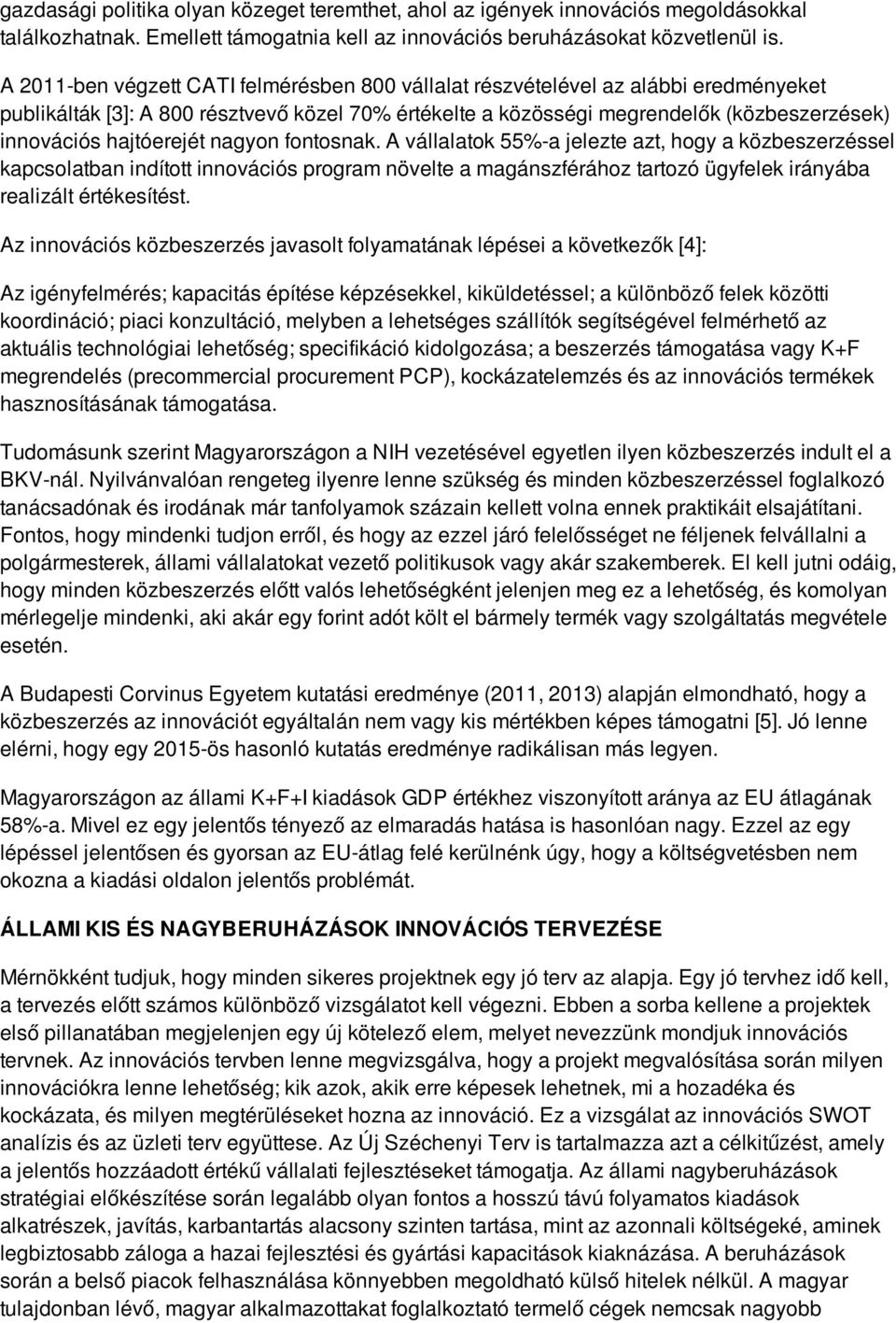 hajtóerejét nagyon fontosnak. A vállalatok 55%-a jelezte azt, hogy a közbeszerzéssel kapcsolatban indított innovációs program növelte a magánszférához tartozó ügyfelek irányába realizált értékesítést.