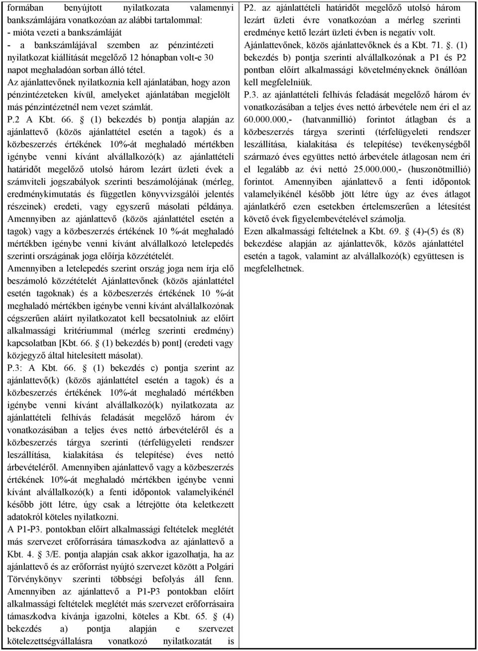 Az ajánlattevőnek nyilatkoznia kell ajánlatában, hogy azon pénzintézeteken kívül, amelyeket ajánlatában megjelölt más pénzintézetnél nem vezet számlát. P.2 A Kbt. 66.