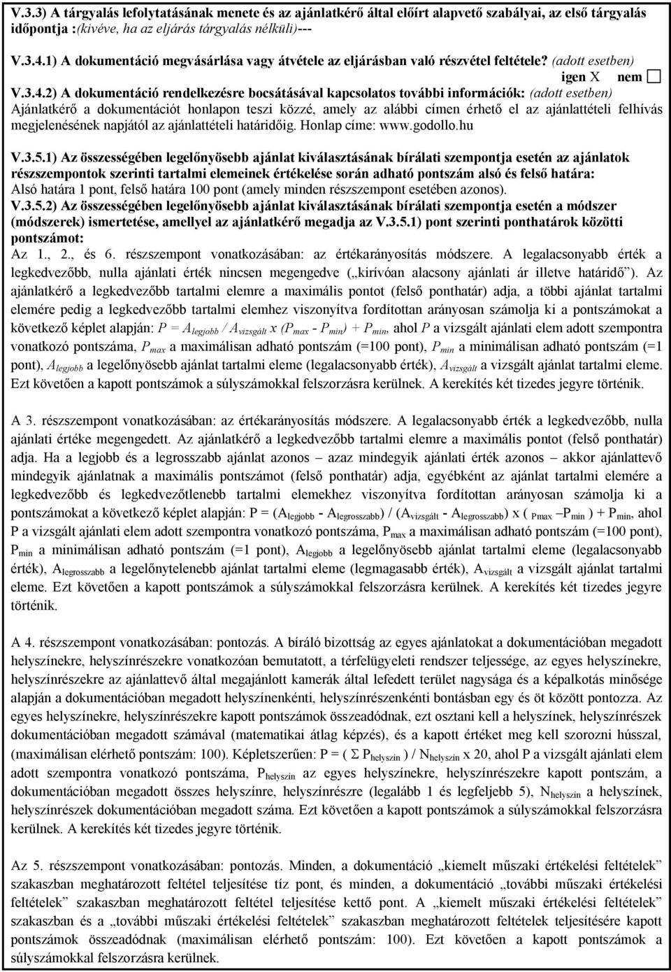 2) A dokumentáció rendelkezésre bocsátásával kapcsolatos további információk: (adott esetben) Ajánlatkérő a dokumentációt honlapon teszi közzé, amely az alábbi címen érhető el az ajánlattételi