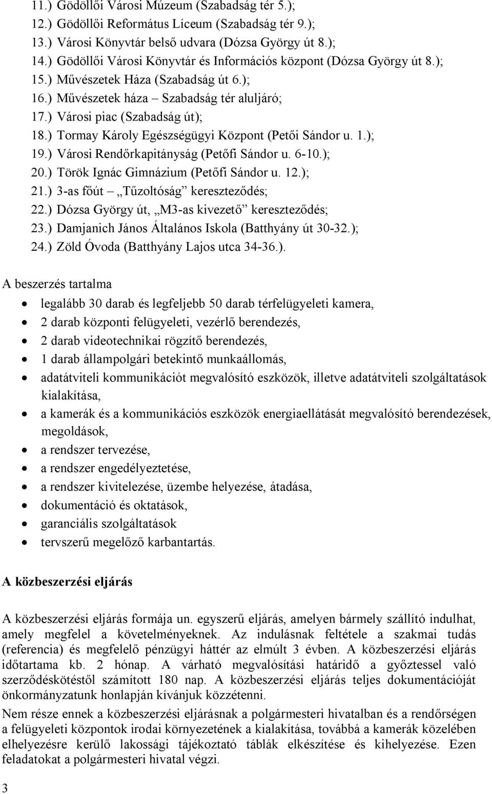 ) Tormay Károly Egészségügyi Központ (Petői Sándor u. 1.); 19.) Városi Rendőrkapitányság (Petőfi Sándor u. 6-10.); 20.) Török Ignác Gimnázium (Petőfi Sándor u. 12.); 21.