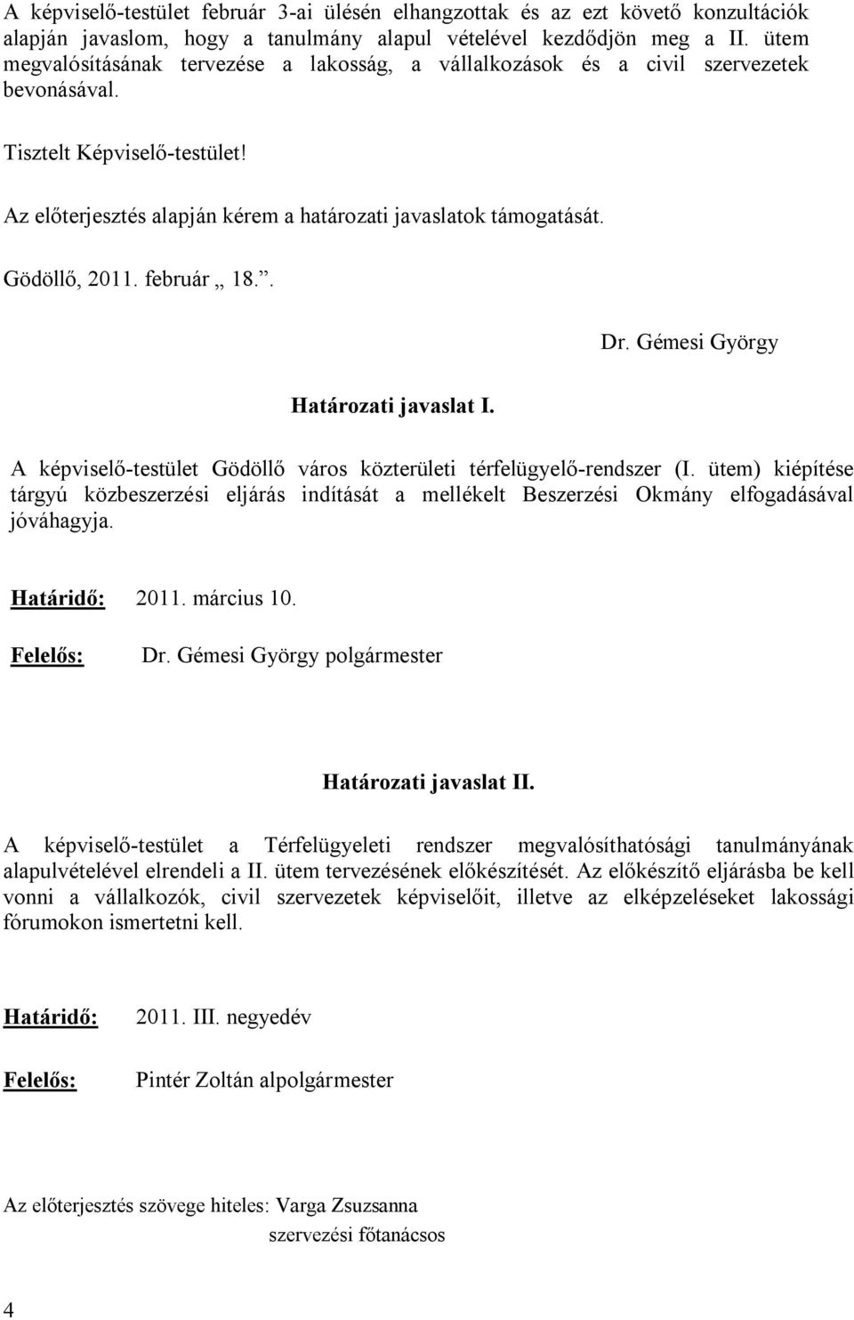 Gödöllő, 2011. február 18.. Dr. Gémesi György Határozati javaslat I. A képviselő-testület Gödöllő város közterületi térfelügyelő-rendszer (I.