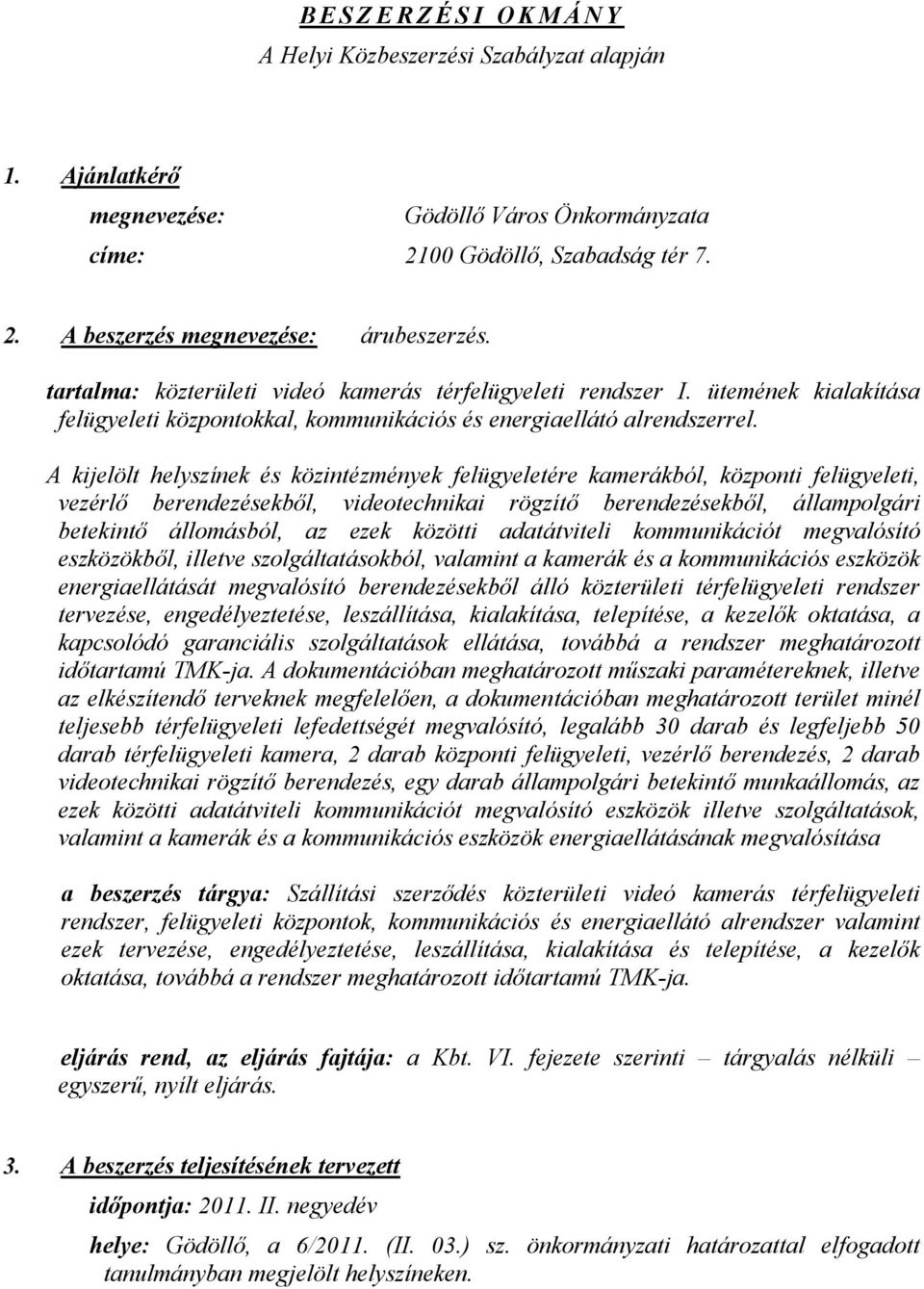 A kijelölt helyszínek és közintézmények felügyeletére kamerákból, központi felügyeleti, vezérlő berendezésekből, videotechnikai rögzítő berendezésekből, állampolgári betekintő állomásból, az ezek