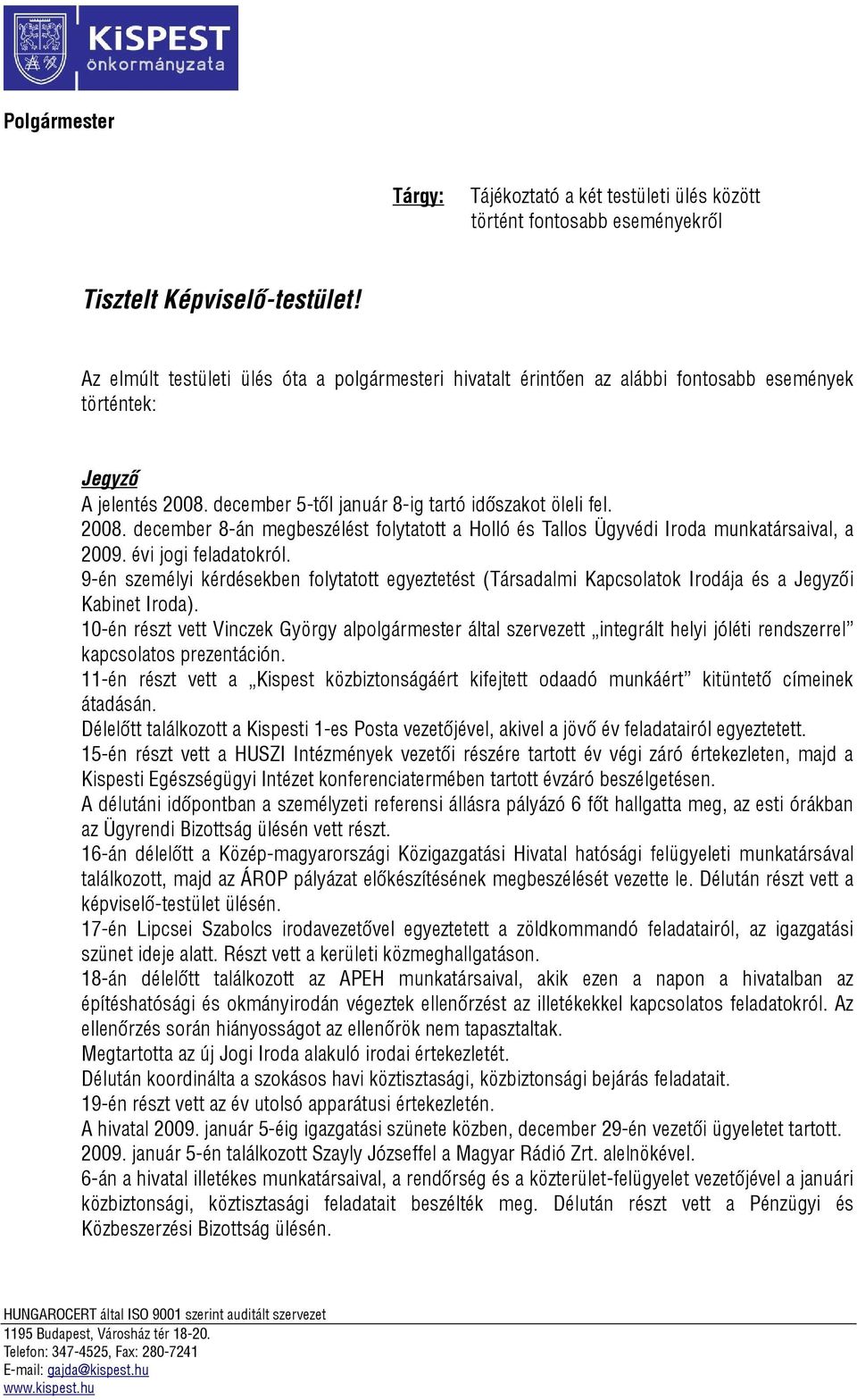 december 5-től január 8-ig tartó időszakot öleli fel. 2008. december 8-án megbeszélést folytatott a Holló és Tallos Ügyvédi Iroda munkatársaival, a 2009. évi jogi feladatokról.