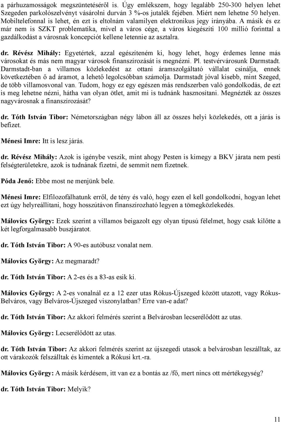 A másik és ez már nem is SZKT problematika, mivel a város cége, a város kiegészíti 100 millió forinttal a gazdálkodást a városnak koncepciót kellene letennie az asztalra. dr.