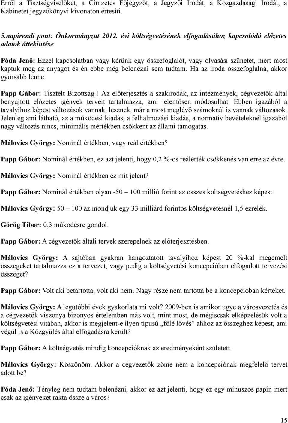 ebbe még belenézni sem tudtam. Ha az iroda összefoglalná, akkor gyorsabb lenne. Papp Gábor: Tisztelt Bizottság!