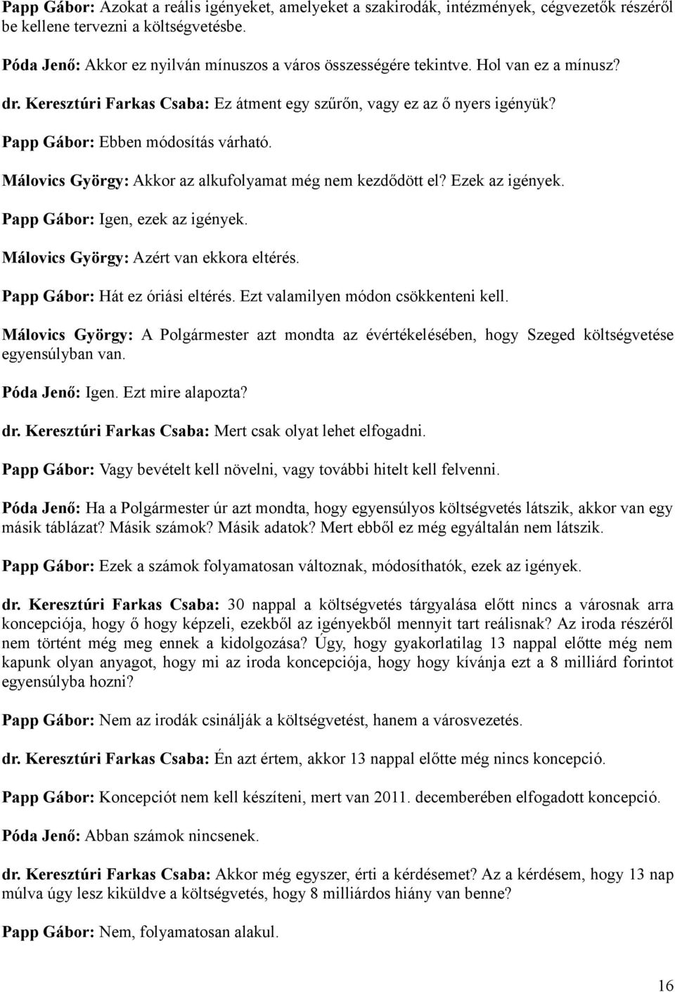 Papp Gábor: Ebben módosítás várható. Málovics György: Akkor az alkufolyamat még nem kezdődött el? Ezek az igények. Papp Gábor: Igen, ezek az igények. Málovics György: Azért van ekkora eltérés.