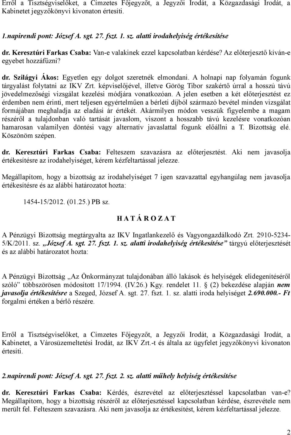 A holnapi nap folyamán fogunk tárgyalást folytatni az IKV Zrt. képviselőjével, illetve Görög Tibor szakértő úrral a hosszú távú jövedelmezőségi vizsgálat kezelési módjára vonatkozóan.