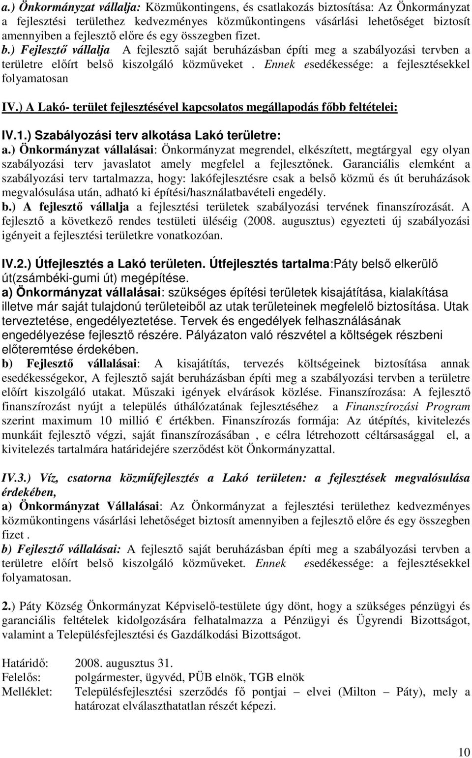 Ennek esedékessége: a fejlesztésekkel folyamatosan IV.) A Lakó- terület fejlesztésével kapcsolatos megállapodás fıbb feltételei: IV.1.) Szabályozási terv alkotása Lakó területre: a.