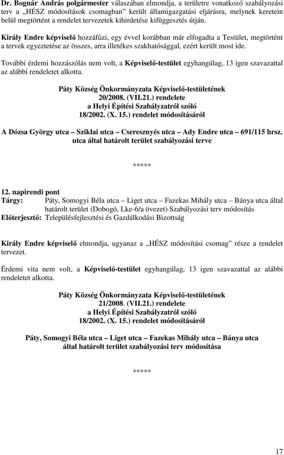 Király Endre képviselı hozzáfőzi, egy évvel korábban már elfogadta a Testület, megtörtént a tervek egyeztetése az összes, arra illetékes szakhatósággal, ezért került most ide.